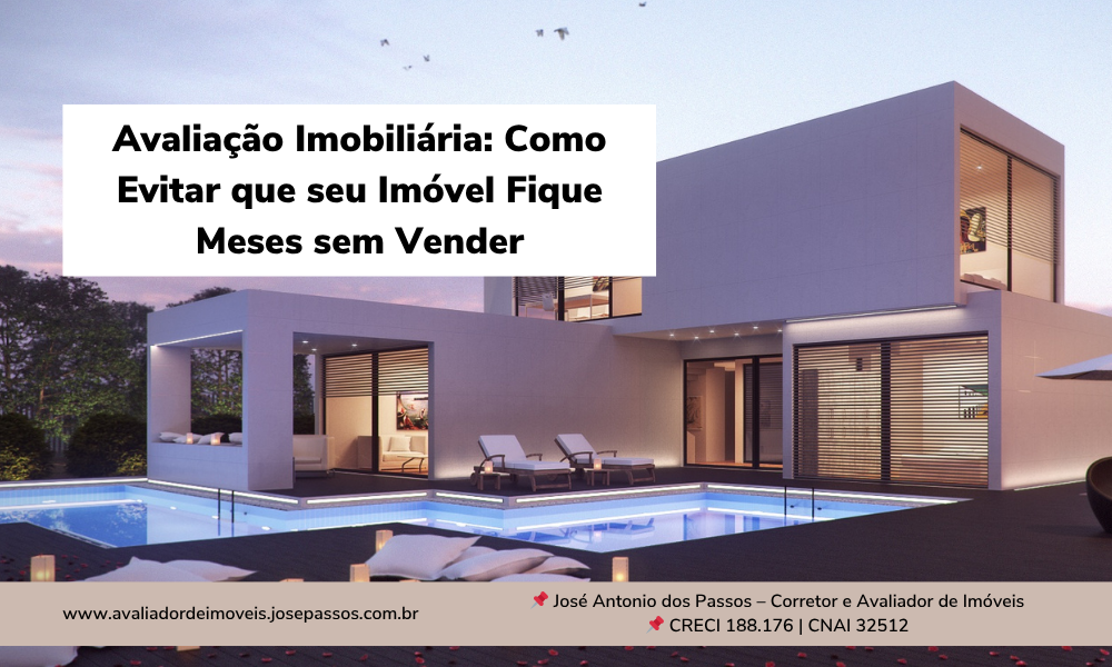 Avaliação Imobiliária: Como Evitar que seu Imóvel Fique Meses sem Vender